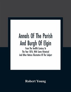 Annals Of The Parish And Burgh Of Elgin - Young, Robert