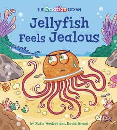 The Emotion Ocean: Jellyfish Feels Jealous - Woolley, Katie