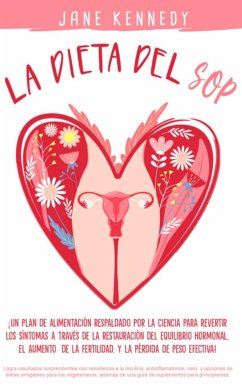 La Dieta SOP ¡Un plan alimenticio respaldado por la ciencia para revertir los síntomas a través de la restauración del equilibrio hormonal, el aumento de la fertilidad y la pérdida de peso efectiva! - Kennedy, Jane