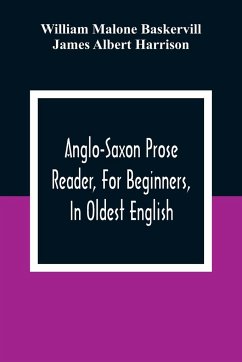 Anglo-Saxon Prose Reader, For Beginners, In Oldest English; Prepared With Grammar, Notes, And Vocabulary - Malone Baskervill, William; Albert Harrison, James