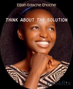 Think About The Solution (eBook, ePUB) - Edache Ehoche, Elijah
