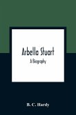 Arbella Stuart ; A Biography