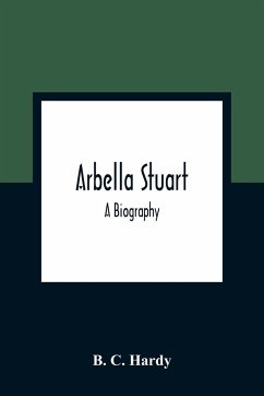 Arbella Stuart ; A Biography - C. Hardy, B.