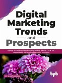 Digital Marketing Trends and Prospects: Develop an effective Digital Marketing strategy with SEO, SEM, PPC, Digital Display Ads & Email Marketing techniques. (English Edition) (eBook, ePUB)