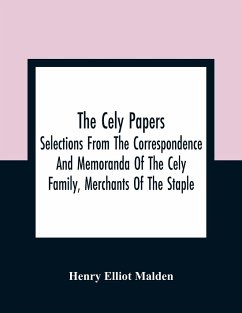 The Cely Papers: Selections From The Correspondence And Memoranda Of The Cely Family, Merchants Of The Staple - Elliot Malden, Henry