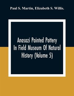 Anasazi Painted Pottery In Field Museum Of Natural History (Volume 5) - S. Martin, Paul; S. Willis., Elizabeth