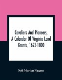 Cavaliers And Pioneers, A Calendar Of Virginia Land Grants, 1623-1800