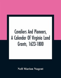 Cavaliers And Pioneers, A Calendar Of Virginia Land Grants, 1623-1800 - Marion Nugent, Nell
