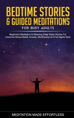 Bedtime Stories & Guided Meditations for Busy Adults Beginner Meditation & Relaxing Deep Sleep Stories For Insomnia, Stress-Relief, Anxiety, Mindfulness & A Full Nights Rest - Meditation Made Effortless