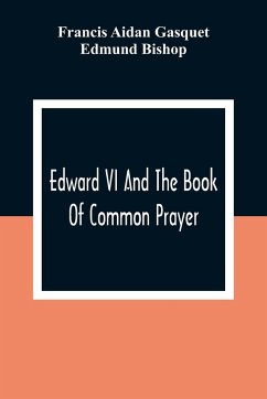 Edward VI And The Book Of Common Prayer - Aidan Gasquet, Francis; Bishop, Edmund