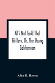 All'S Not Gold That Glitters, Or, The Young Californian