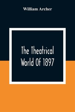 The Theatrical World Of 1897 - Archer, William