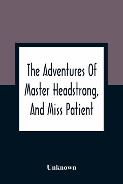The Adventures Of Master Headstrong, And Miss Patient - Unknown