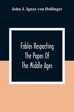 Fables Respecting The Popes Of The Middle Ages - J. Ignaz von Dollinger, John