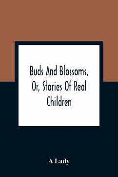 Buds And Blossoms, Or, Stories Of Real Children - Lady, A.