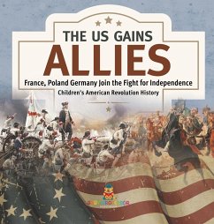The US Gains Allies   France, Poland, Spain and Germany Join the Fight for Independence   Fourth Grade History   Children's American Revolution History - Baby