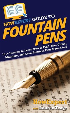HowExpert Guide to Fountain Pens - Howexpert; Traye, Lauren