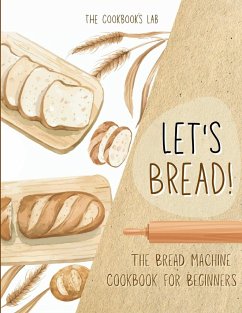 Let's Bread!-The Bread Machine Cookbook for Beginners - Lab, The Cookbook's