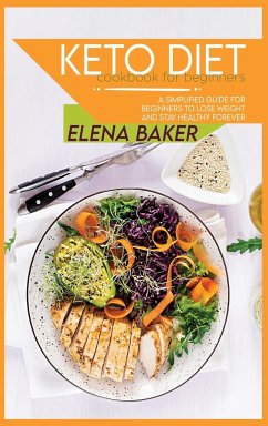 Keto Diet Cookbook For Beginners: A Simplified Guide For Beginners To Lose Weight And Stay Healthy Forever - Baker, Elena