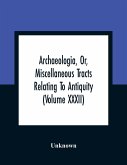 Archaeologia, Or, Miscellaneous Tracts Relating To Antiquity (Volume Xxxii)