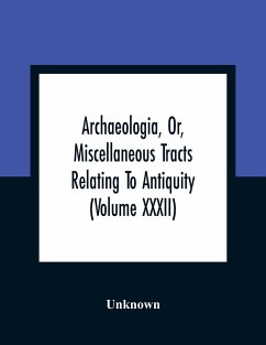 Archaeologia, Or, Miscellaneous Tracts Relating To Antiquity (Volume Xxxii) - Unknown
