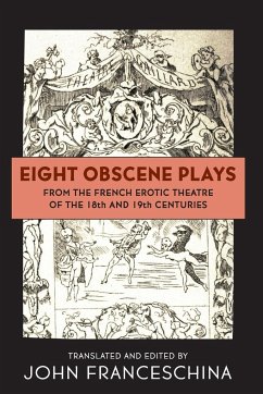 Eight Obscene Plays from the French Erotic Theatre of the 18th and 19th Centuries - Franceschina, John