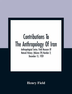 Contributions To The Anthropology Of Iran; Anthropological Series; Field Museum Of Natural History; (Volume 29) Number 2; December 15, 1939 - Field, Henry