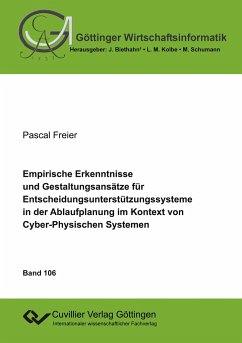 Empirische Erkenntnisse und Gestaltungsansätze für Entscheidungsunterstützungssysteme in der Ablaufplanung im Kontext von Cyber-Physischen Systemen - Freier, Pascal
