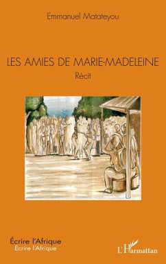 Les amies de Marie-Madeleine. Récit - Matateyou, Emmanuel