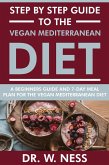 Step by Step Guide to the Vegan Mediterranean Diet: Beginners Guide and 7-Day Meal Plan for the Vegan Mediterranean Diet (eBook, ePUB)