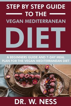 Step by Step Guide to the Vegan Mediterranean Diet: Beginners Guide and 7-Day Meal Plan for the Vegan Mediterranean Diet (eBook, ePUB) - Ness, W.