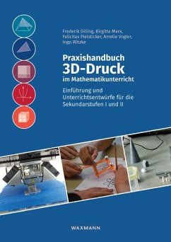 Praxishandbuch 3D-Druck im Mathematikunterricht - Dilling, Frederik;Marx, Birgitta;Pielsticker, Felicitas