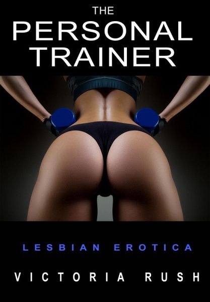 The Personal Trainer: A BDSM Short Story ( Lesbian Erotica ) (eBook, ePUB)
