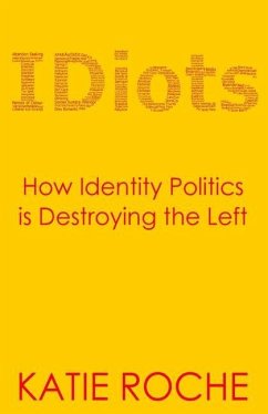 IDiots: How Identity Politics is Destroying the Left - Roche, Katie