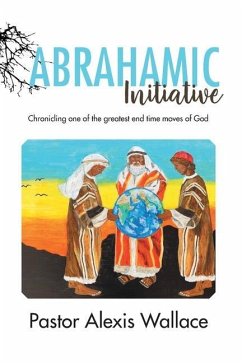 The Abrahamic Initiative: Chronicling one of the greatest end time moves of God - Wallace, Alexis