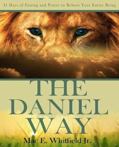 The Daniel Way: 21 Days of Fasting and Prayer to Reboot Your Entire Being - Whitfield, Mac E.