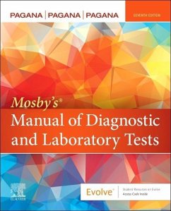 Mosby's® Manual of Diagnostic and Laboratory Tests - Pagana, Kathleen Deska, PhD, RN (Professor Emeritus,Department of Nu; Pagana, Timothy J., MD, FACS (Medical Director, The Kathryn Candor L; Pagana, Theresa Noel, MD, FAAEM (Emergency Medicine Physician, Virtu