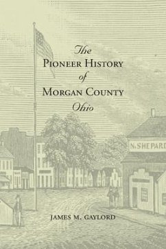 The Pioneer History of Morgan County Ohio - Gaylord, James M.