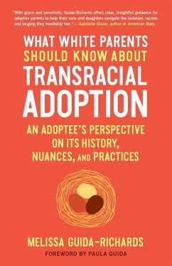 What White Parents Should Know about Transracial Adoption: An Adoptee's Perspective on Its History, Nuances, and Practices - Guida-Richards, Melissa