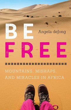 Be Free: Mountains, Mishaps, and Miracles in Africa - Dejong, Angela
