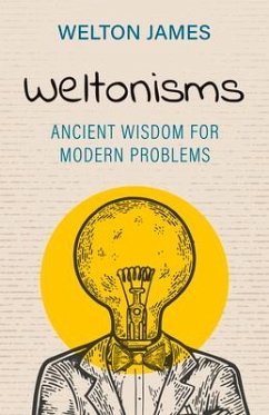 Weltonisms: Ancient Wisdom for Modern Problems - James, Welton