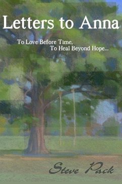 Letters to Anna - To Love Before Time, To Heal Beyond Hope... - Pack, Steve