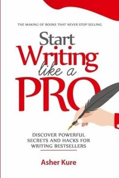 Start Writing Like a Pro: Discover Secrets and Hacks for Writing Bestsellers - Kure, Asher