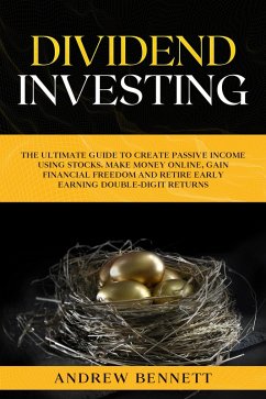Cover Dividend Investing: The Ultimate Guide to Create Passive Income Using Stocks. Make Money Online, Gain Financial Freedom and Retire Early Earning Double-Digit Returns (eBook, ePUB)