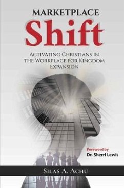 Marketplace Shift: Activating Christians in the Workplace for Kingdom Expansion - Achu, Silas Atia