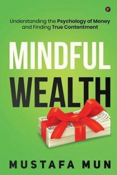 Mindful Wealth: Understanding the Psychology of Money and Finding True Contentment - Mustafa Mun