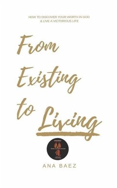 From Existing to Living: How to discover your worth in God and live a victorious life - Baez, Ana