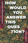 Good Self Reflection Questions - How Would You Answer This Question?: Icebreaker Relationship Couple Conversation Starter with Floral Abstract Image A