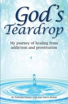 God's Teardrop: My journey of healing from addiction and prostitution - Harper, Dellenna; Sutter Brandt, Jane E.