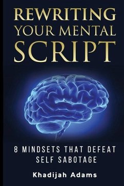 Rewriting Your Mental Script: 8 Mindsets That Defeat Self Sabotage - Adams, Khadijah